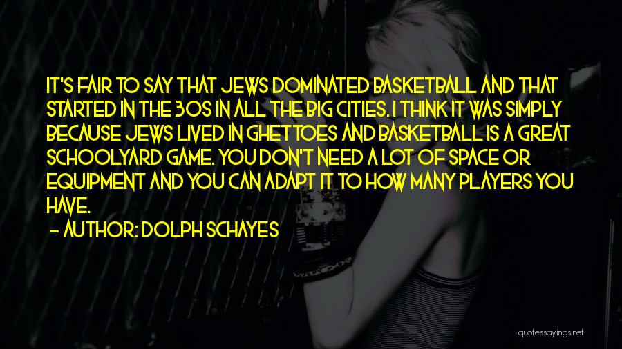Dolph Schayes Quotes: It's Fair To Say That Jews Dominated Basketball And That Started In The 30s In All The Big Cities. I