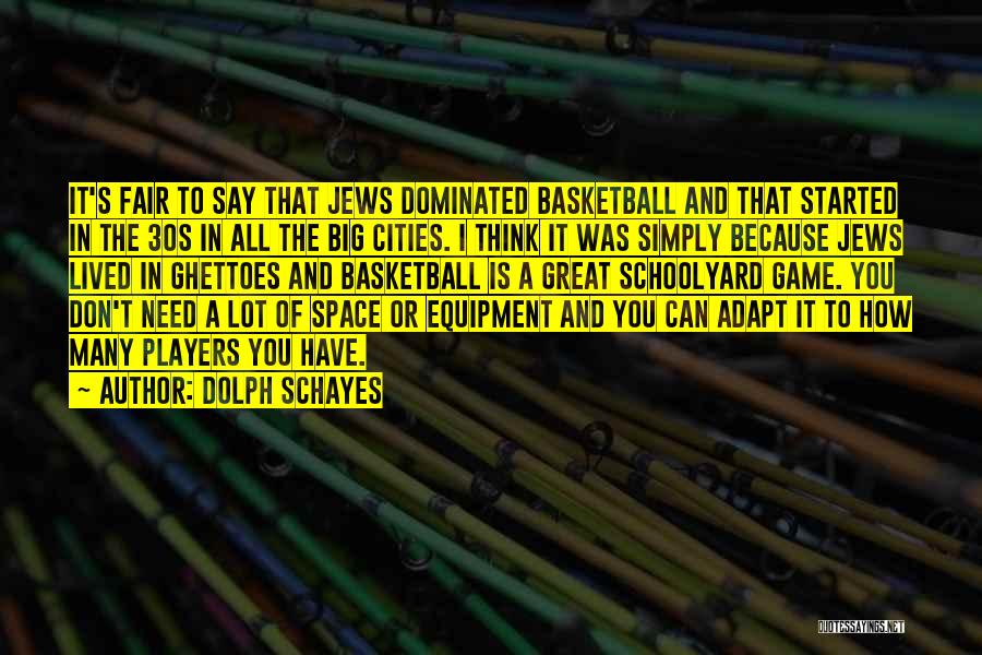Dolph Schayes Quotes: It's Fair To Say That Jews Dominated Basketball And That Started In The 30s In All The Big Cities. I