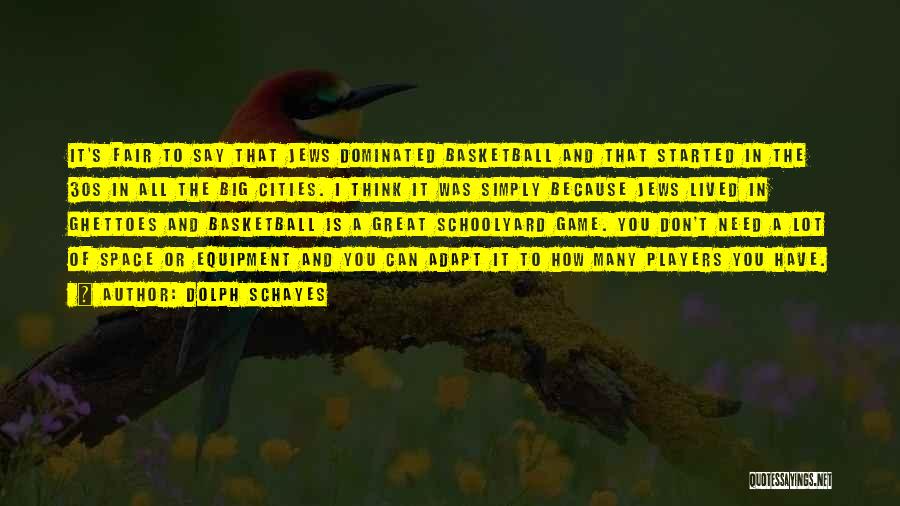 Dolph Schayes Quotes: It's Fair To Say That Jews Dominated Basketball And That Started In The 30s In All The Big Cities. I