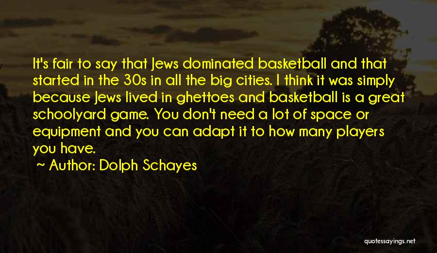 Dolph Schayes Quotes: It's Fair To Say That Jews Dominated Basketball And That Started In The 30s In All The Big Cities. I