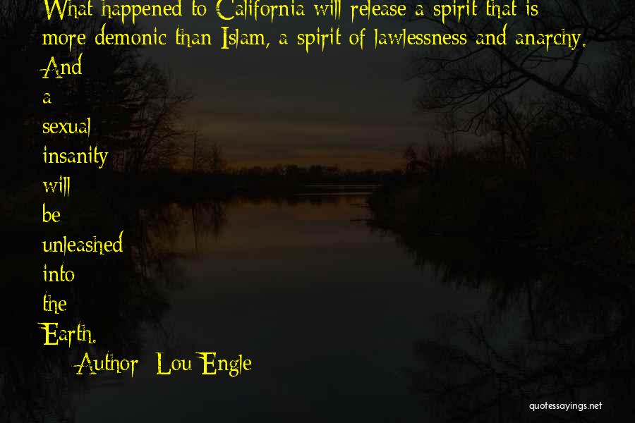 Lou Engle Quotes: What Happened To California Will Release A Spirit That Is More Demonic Than Islam, A Spirit Of Lawlessness And Anarchy.