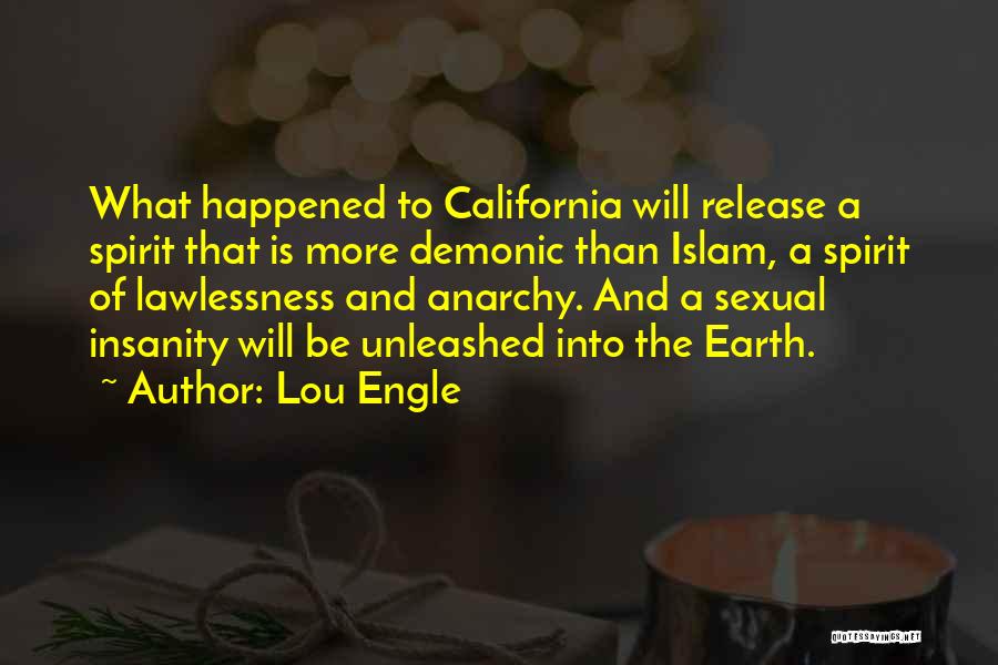 Lou Engle Quotes: What Happened To California Will Release A Spirit That Is More Demonic Than Islam, A Spirit Of Lawlessness And Anarchy.