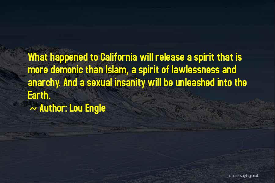 Lou Engle Quotes: What Happened To California Will Release A Spirit That Is More Demonic Than Islam, A Spirit Of Lawlessness And Anarchy.