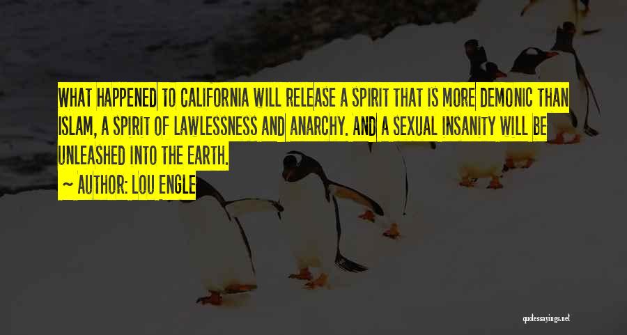 Lou Engle Quotes: What Happened To California Will Release A Spirit That Is More Demonic Than Islam, A Spirit Of Lawlessness And Anarchy.