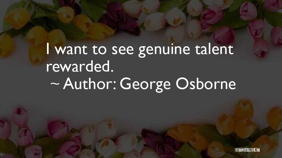 George Osborne Quotes: I Want To See Genuine Talent Rewarded.