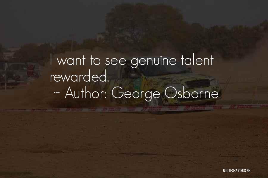 George Osborne Quotes: I Want To See Genuine Talent Rewarded.