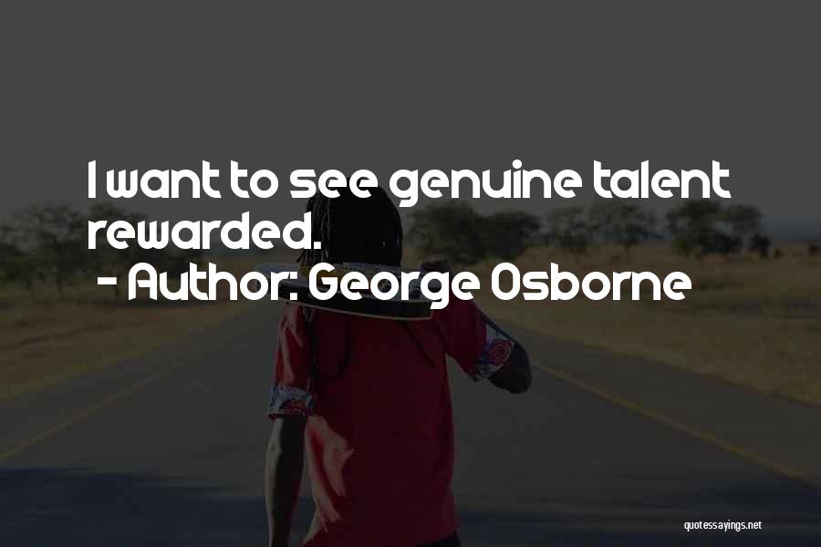 George Osborne Quotes: I Want To See Genuine Talent Rewarded.