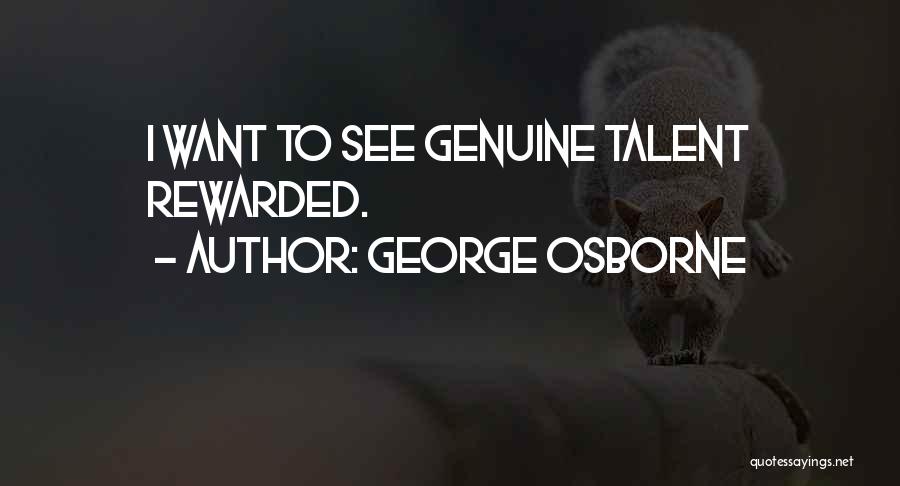 George Osborne Quotes: I Want To See Genuine Talent Rewarded.