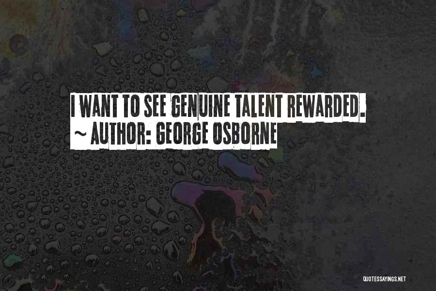 George Osborne Quotes: I Want To See Genuine Talent Rewarded.