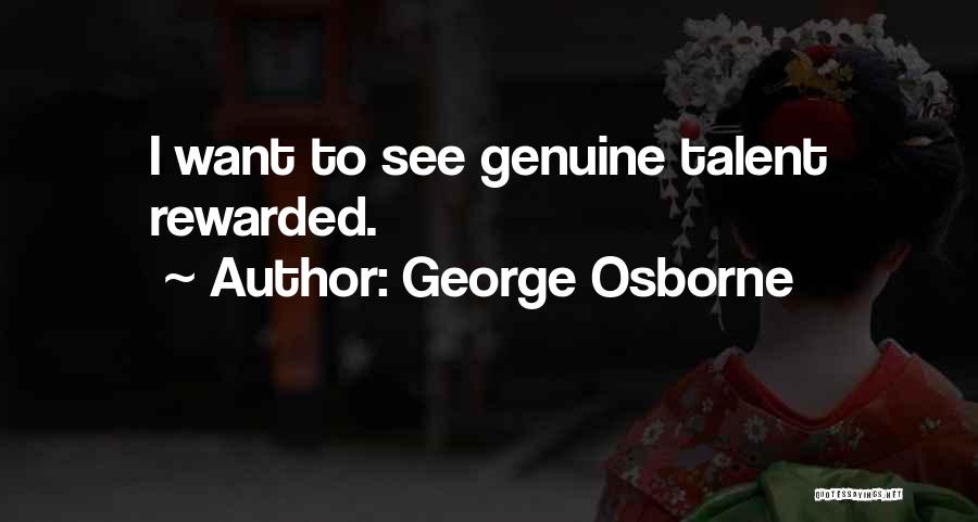 George Osborne Quotes: I Want To See Genuine Talent Rewarded.