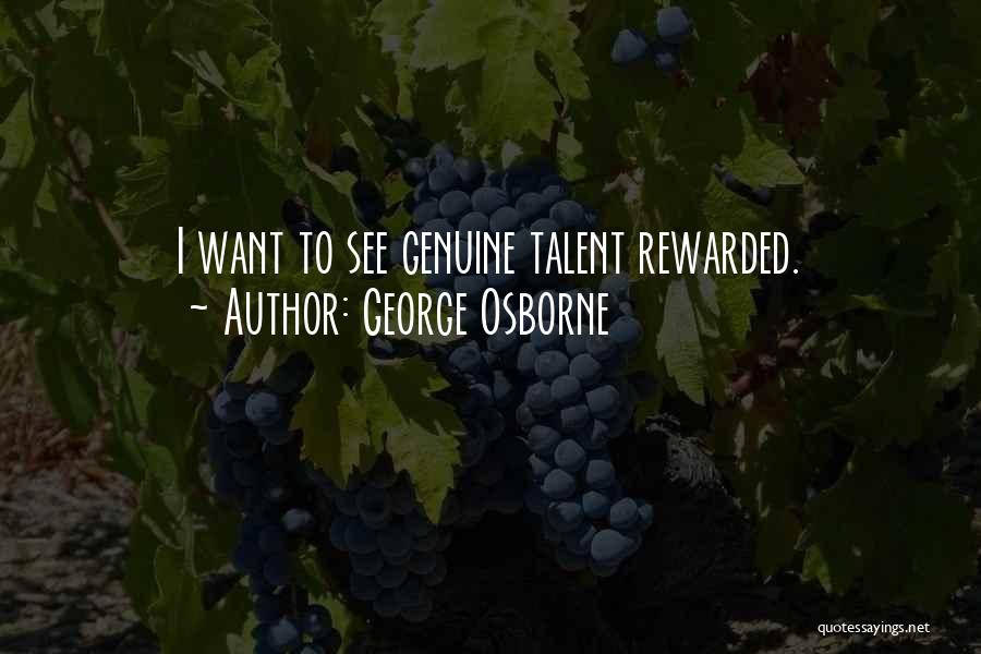 George Osborne Quotes: I Want To See Genuine Talent Rewarded.