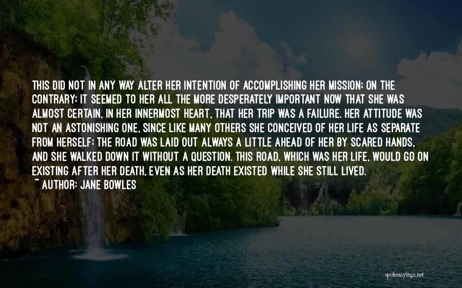 Jane Bowles Quotes: This Did Not In Any Way Alter Her Intention Of Accomplishing Her Mission; On The Contrary; It Seemed To Her
