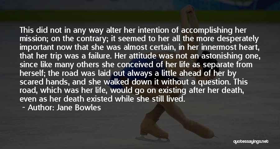 Jane Bowles Quotes: This Did Not In Any Way Alter Her Intention Of Accomplishing Her Mission; On The Contrary; It Seemed To Her