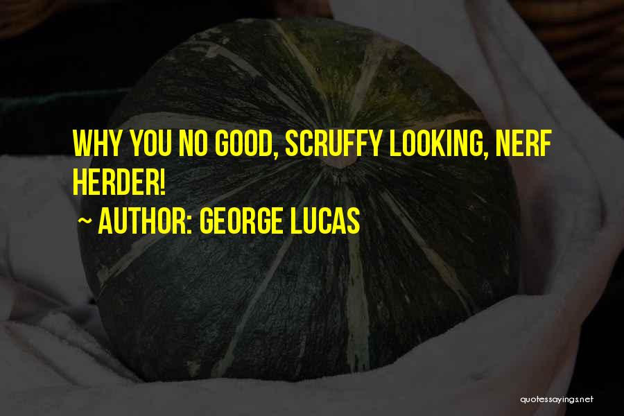 George Lucas Quotes: Why You No Good, Scruffy Looking, Nerf Herder!