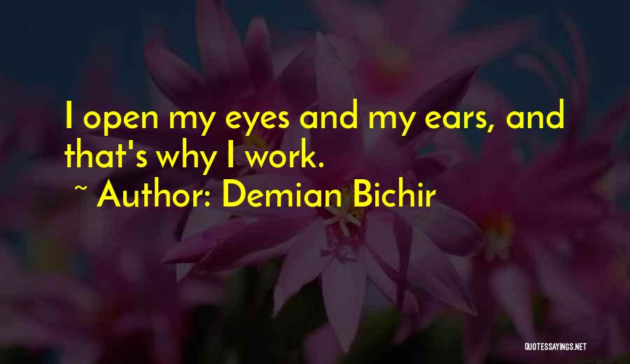 Demian Bichir Quotes: I Open My Eyes And My Ears, And That's Why I Work.