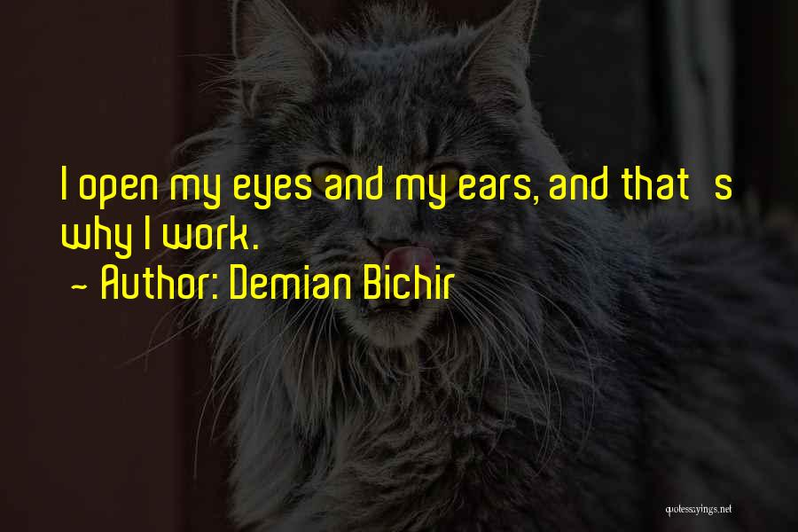 Demian Bichir Quotes: I Open My Eyes And My Ears, And That's Why I Work.