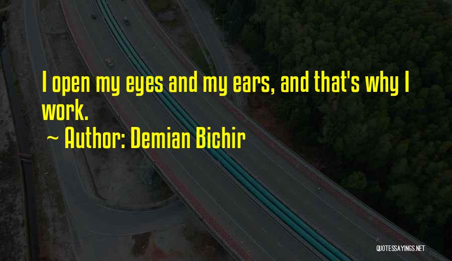 Demian Bichir Quotes: I Open My Eyes And My Ears, And That's Why I Work.