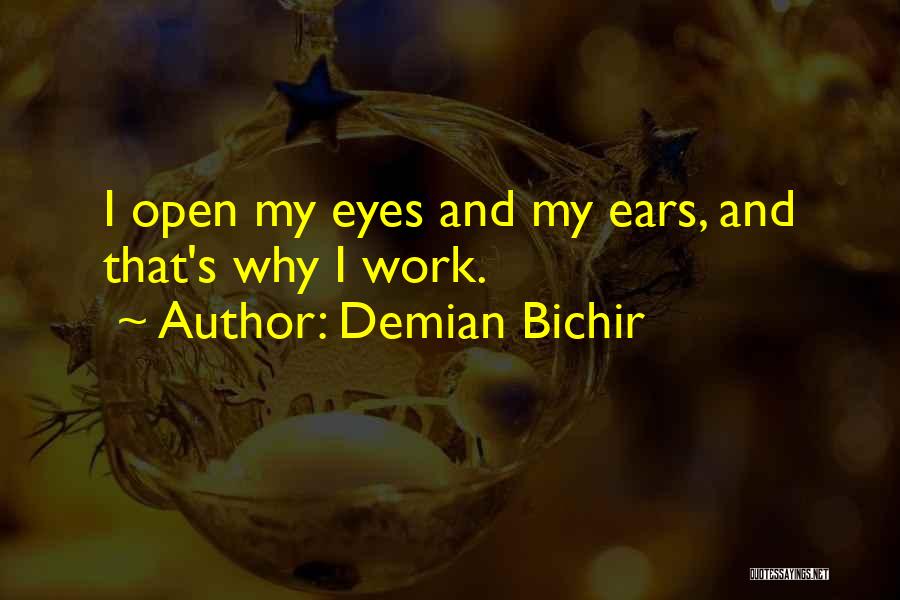 Demian Bichir Quotes: I Open My Eyes And My Ears, And That's Why I Work.