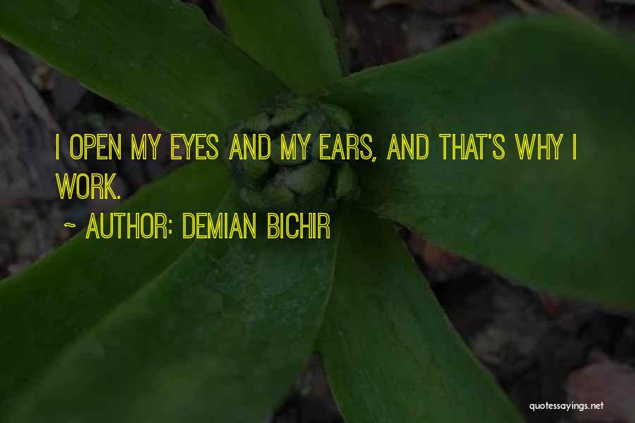 Demian Bichir Quotes: I Open My Eyes And My Ears, And That's Why I Work.