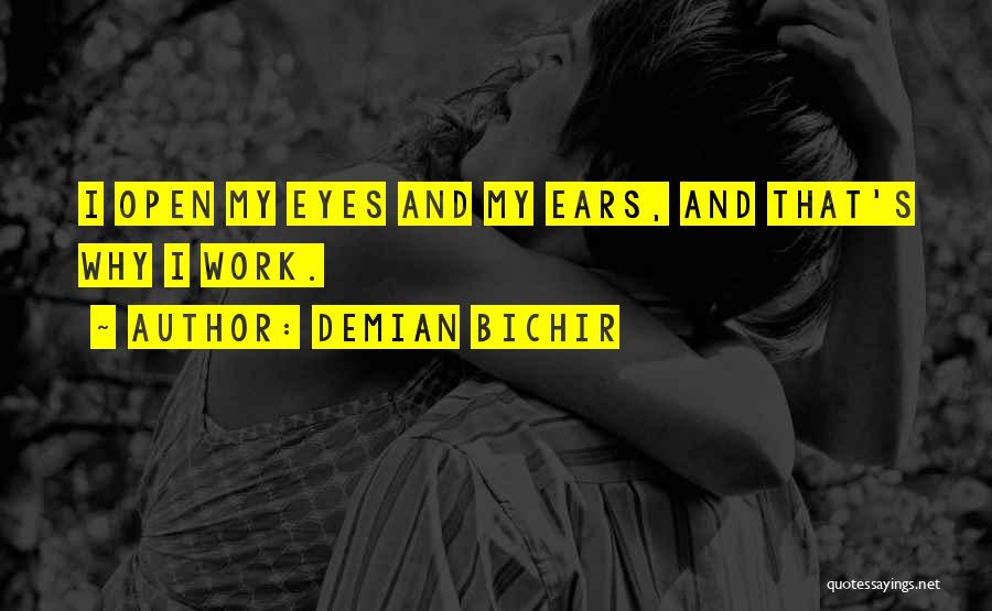Demian Bichir Quotes: I Open My Eyes And My Ears, And That's Why I Work.