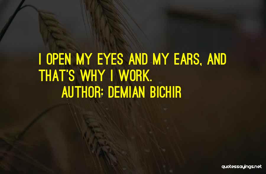 Demian Bichir Quotes: I Open My Eyes And My Ears, And That's Why I Work.
