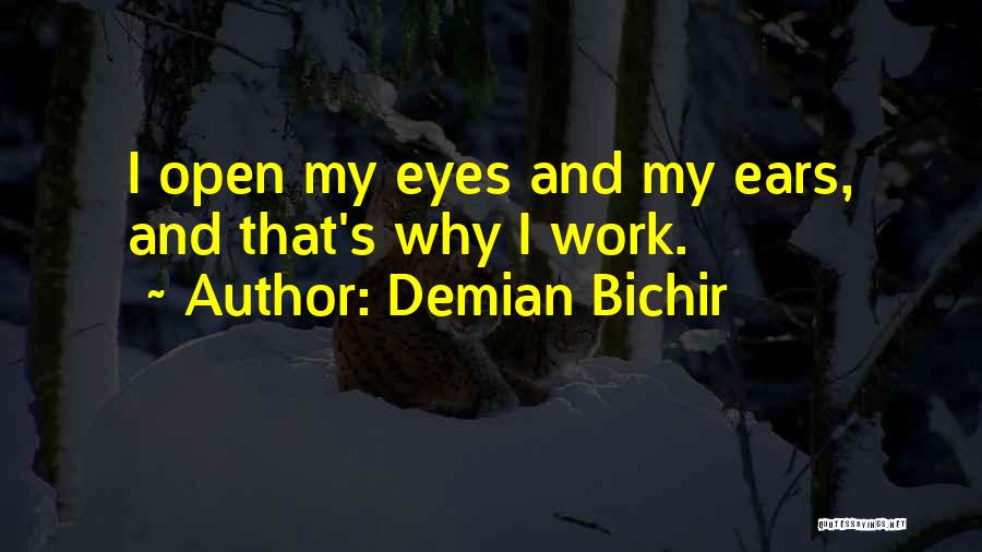 Demian Bichir Quotes: I Open My Eyes And My Ears, And That's Why I Work.