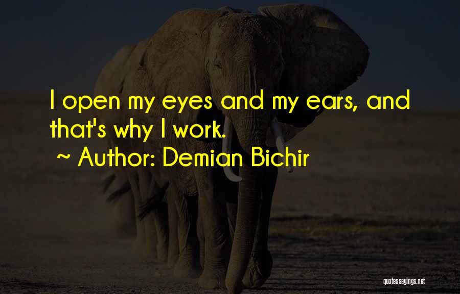 Demian Bichir Quotes: I Open My Eyes And My Ears, And That's Why I Work.
