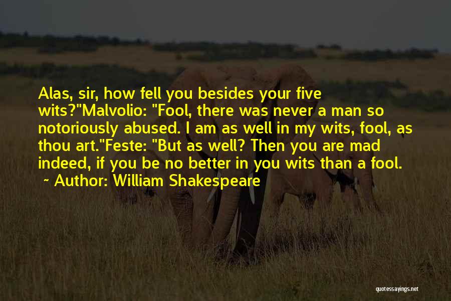 William Shakespeare Quotes: Alas, Sir, How Fell You Besides Your Five Wits?malvolio: Fool, There Was Never A Man So Notoriously Abused. I Am