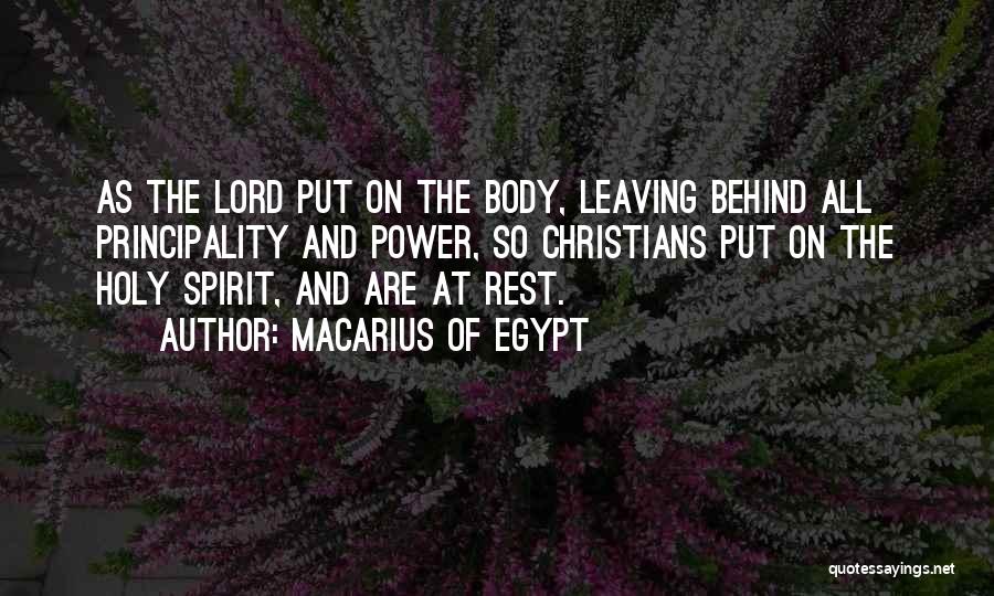 Macarius Of Egypt Quotes: As The Lord Put On The Body, Leaving Behind All Principality And Power, So Christians Put On The Holy Spirit,