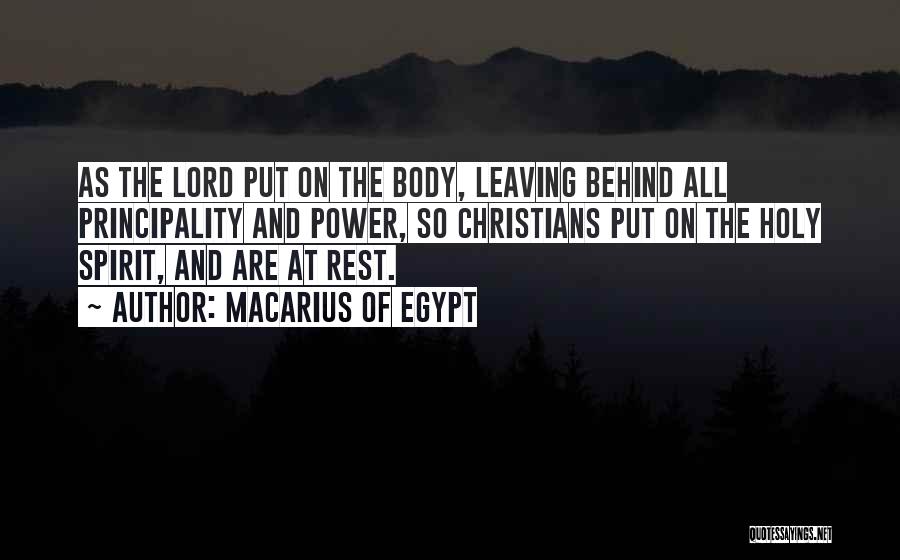 Macarius Of Egypt Quotes: As The Lord Put On The Body, Leaving Behind All Principality And Power, So Christians Put On The Holy Spirit,