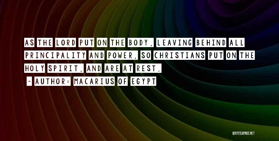 Macarius Of Egypt Quotes: As The Lord Put On The Body, Leaving Behind All Principality And Power, So Christians Put On The Holy Spirit,