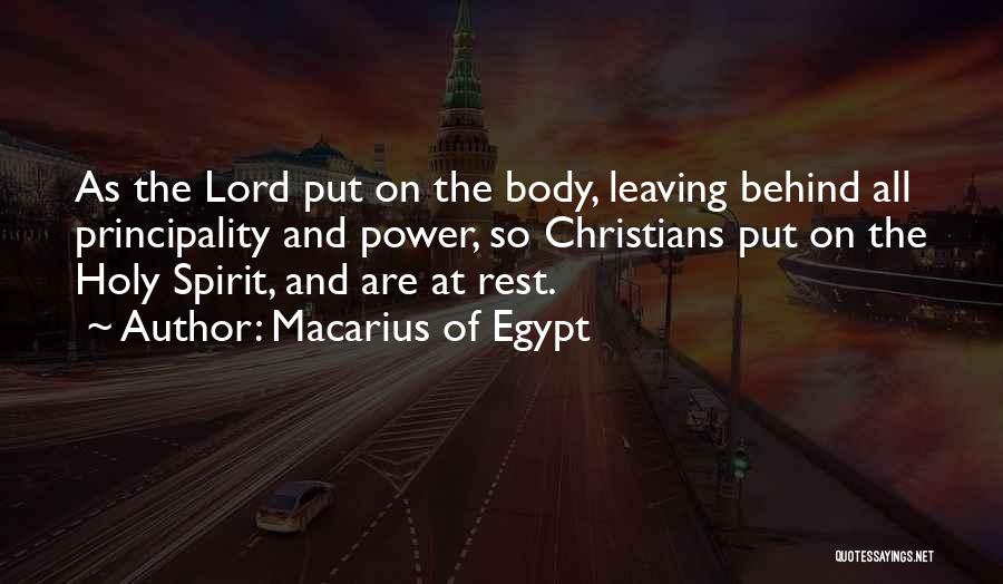 Macarius Of Egypt Quotes: As The Lord Put On The Body, Leaving Behind All Principality And Power, So Christians Put On The Holy Spirit,