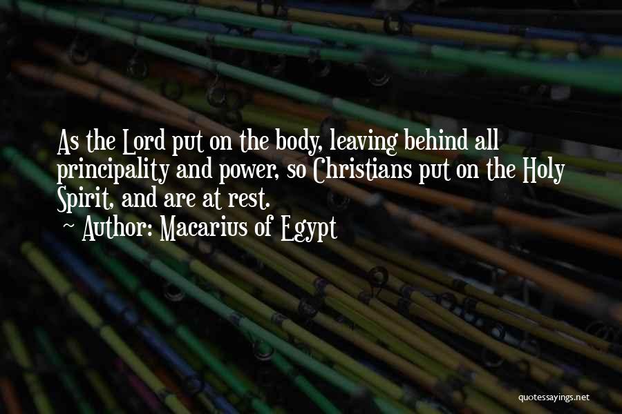 Macarius Of Egypt Quotes: As The Lord Put On The Body, Leaving Behind All Principality And Power, So Christians Put On The Holy Spirit,