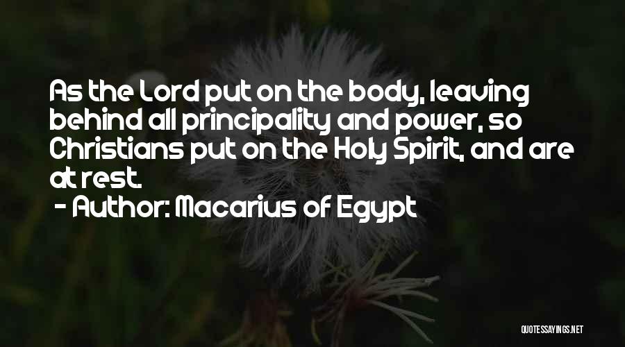 Macarius Of Egypt Quotes: As The Lord Put On The Body, Leaving Behind All Principality And Power, So Christians Put On The Holy Spirit,