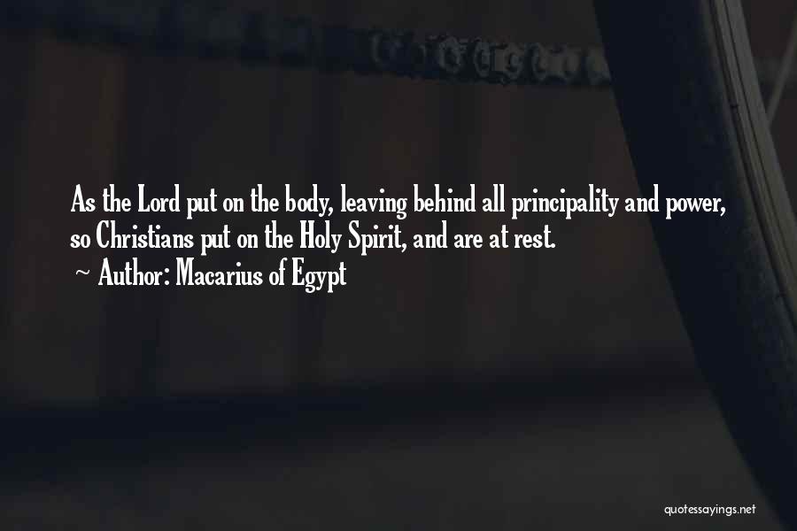 Macarius Of Egypt Quotes: As The Lord Put On The Body, Leaving Behind All Principality And Power, So Christians Put On The Holy Spirit,