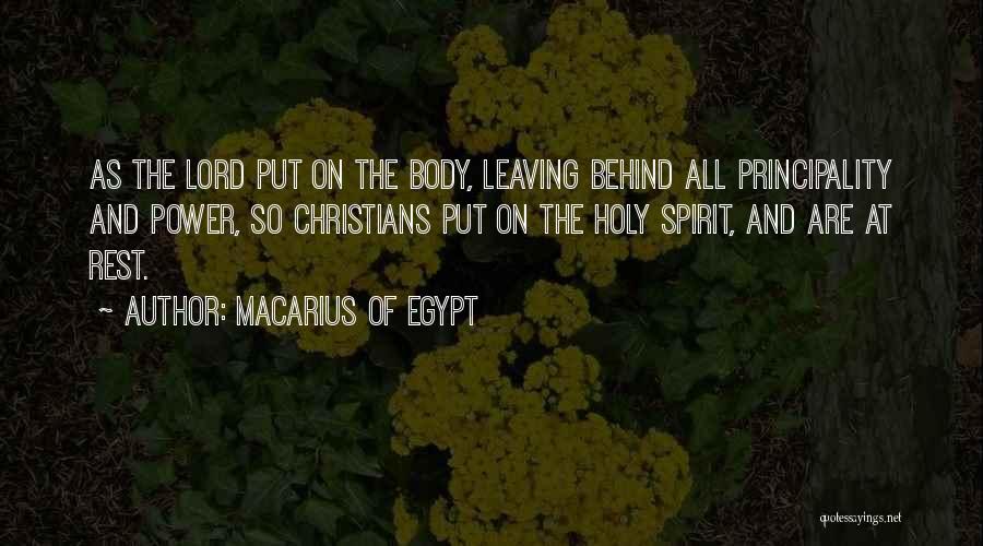 Macarius Of Egypt Quotes: As The Lord Put On The Body, Leaving Behind All Principality And Power, So Christians Put On The Holy Spirit,
