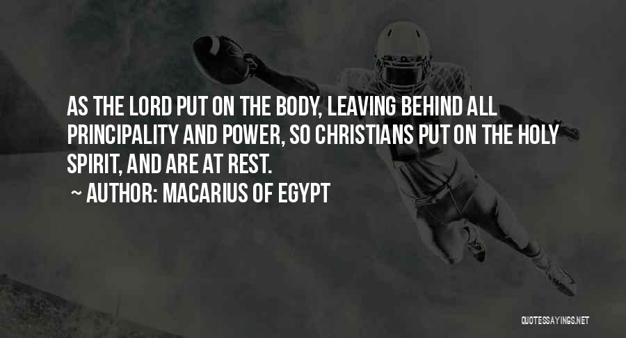 Macarius Of Egypt Quotes: As The Lord Put On The Body, Leaving Behind All Principality And Power, So Christians Put On The Holy Spirit,