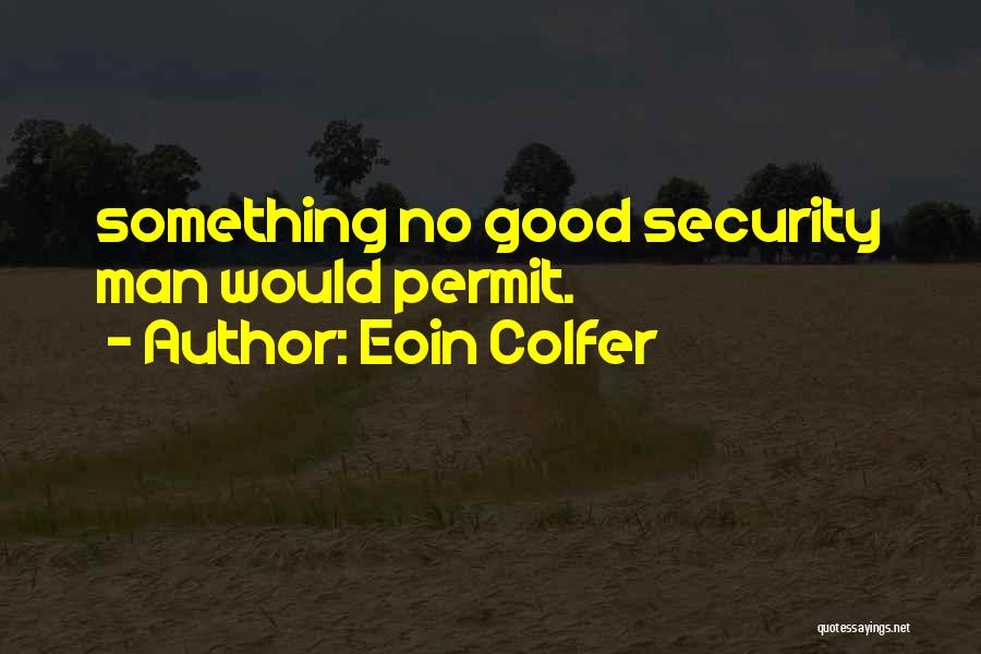Eoin Colfer Quotes: Something No Good Security Man Would Permit.