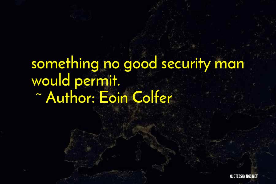 Eoin Colfer Quotes: Something No Good Security Man Would Permit.