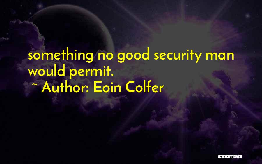 Eoin Colfer Quotes: Something No Good Security Man Would Permit.