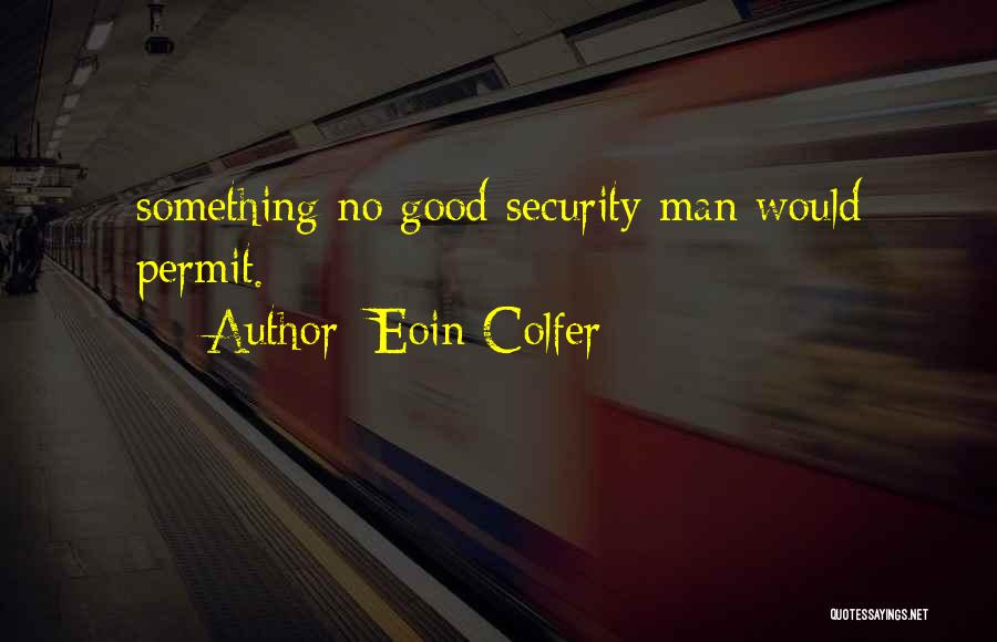 Eoin Colfer Quotes: Something No Good Security Man Would Permit.