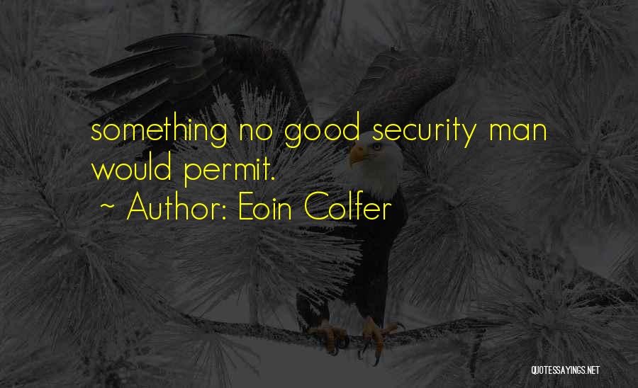 Eoin Colfer Quotes: Something No Good Security Man Would Permit.
