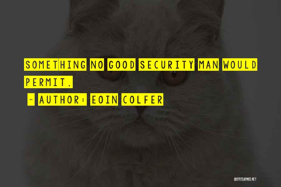Eoin Colfer Quotes: Something No Good Security Man Would Permit.