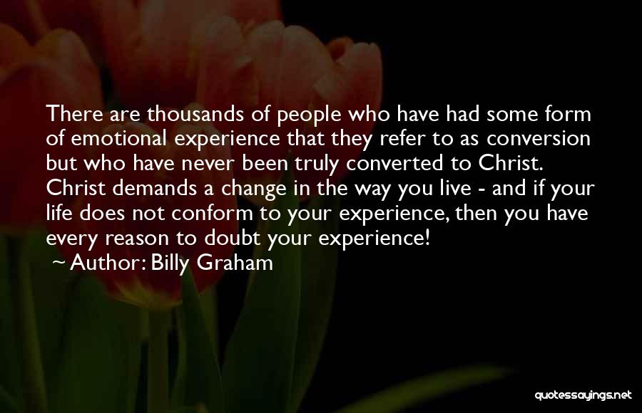 Billy Graham Quotes: There Are Thousands Of People Who Have Had Some Form Of Emotional Experience That They Refer To As Conversion But