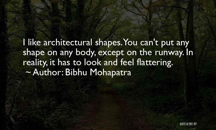 Bibhu Mohapatra Quotes: I Like Architectural Shapes. You Can't Put Any Shape On Any Body, Except On The Runway. In Reality, It Has