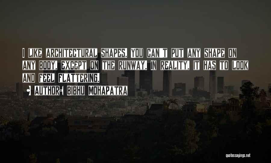 Bibhu Mohapatra Quotes: I Like Architectural Shapes. You Can't Put Any Shape On Any Body, Except On The Runway. In Reality, It Has