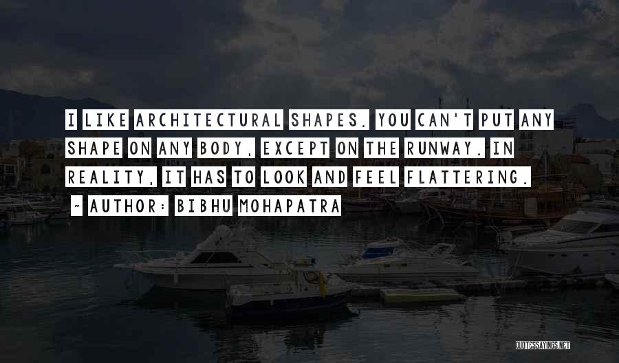 Bibhu Mohapatra Quotes: I Like Architectural Shapes. You Can't Put Any Shape On Any Body, Except On The Runway. In Reality, It Has