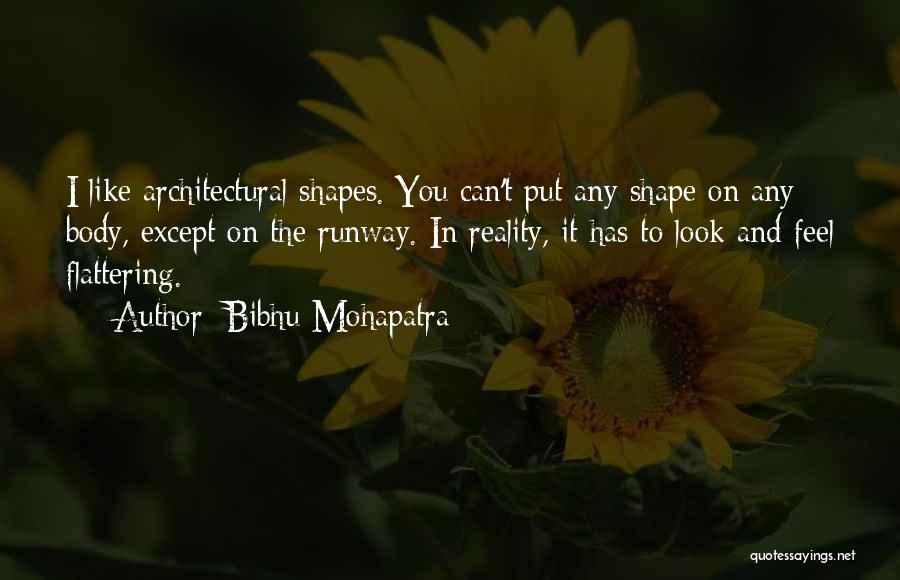 Bibhu Mohapatra Quotes: I Like Architectural Shapes. You Can't Put Any Shape On Any Body, Except On The Runway. In Reality, It Has