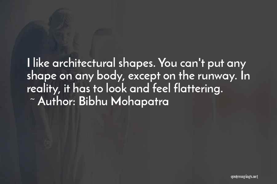 Bibhu Mohapatra Quotes: I Like Architectural Shapes. You Can't Put Any Shape On Any Body, Except On The Runway. In Reality, It Has