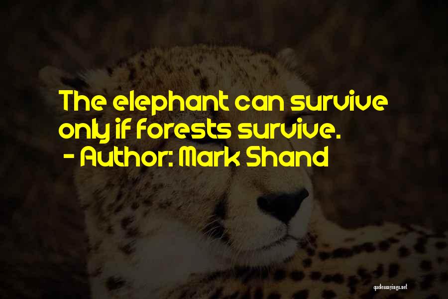 Mark Shand Quotes: The Elephant Can Survive Only If Forests Survive.